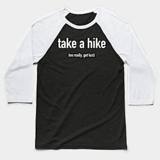 take a hike - no really, get lost Baseball T-Shirt